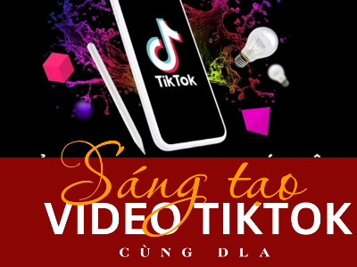 Cuộc thi sáng tạo Video TikTok cùng DLA năm 2023