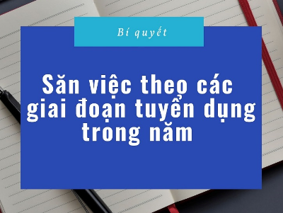 Săn việc theo các giai đoạn tuyển dụng trong năm